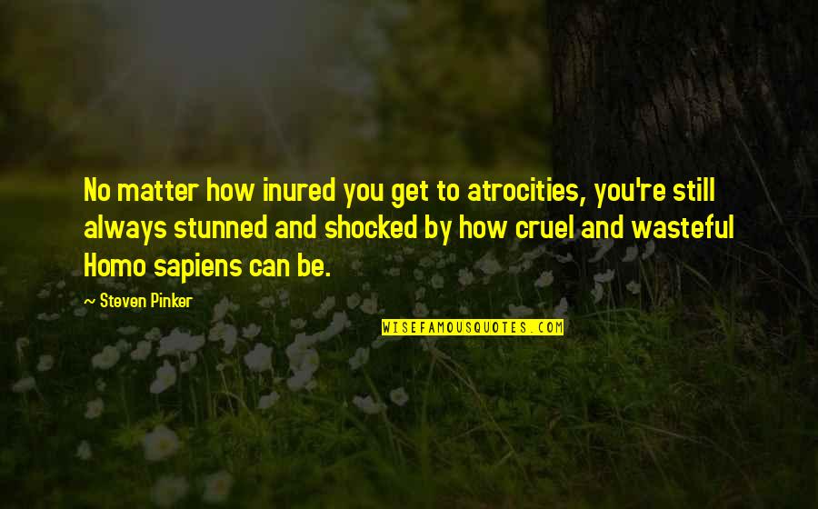 Stunned Quotes By Steven Pinker: No matter how inured you get to atrocities, Stunned Quotes By Steven Pinker: No matter how inured you get to atrocities,