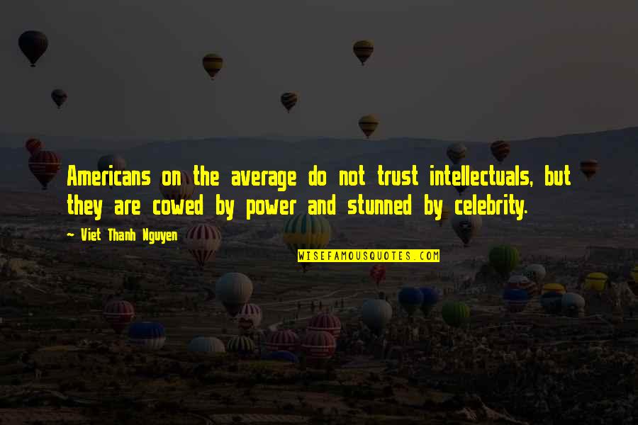 Stunned Quotes By Viet Thanh Nguyen: Americans on the average do not trust intellectuals, Stunned Quotes By Viet Thanh Nguyen: Americans on the average do not trust intellectuals,