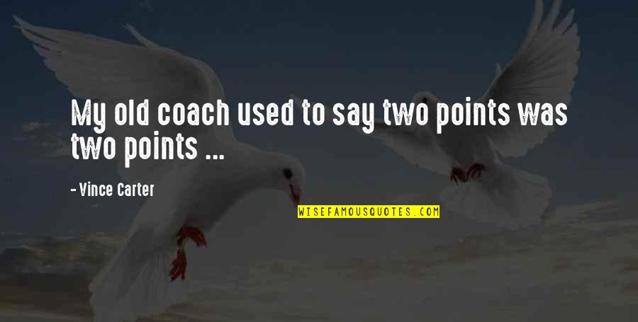 Stunner Quotes By Vince Carter: My old coach used to say two points Stunner Quotes By Vince Carter: My old coach used to say two points