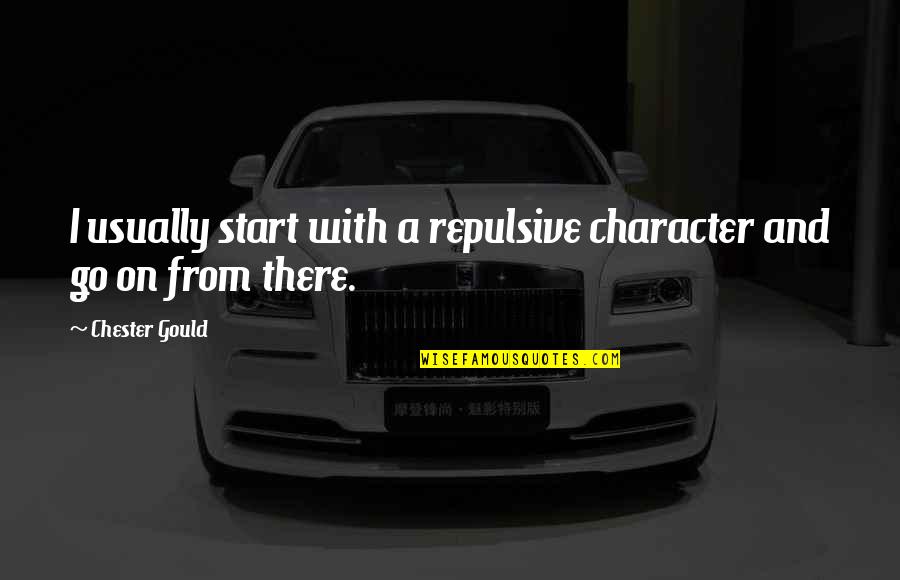 Stunner Tv Quotes By Chester Gould: I usually start with a repulsive character and Stunner Tv Quotes By Chester Gould: I usually start with a repulsive character and