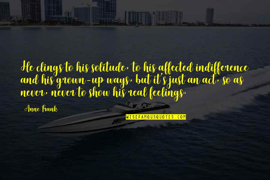 Stunners Club Quotes By Anne Frank: He clings to his solitude, to his affected Stunners Club Quotes By Anne Frank: He clings to his solitude, to his affected