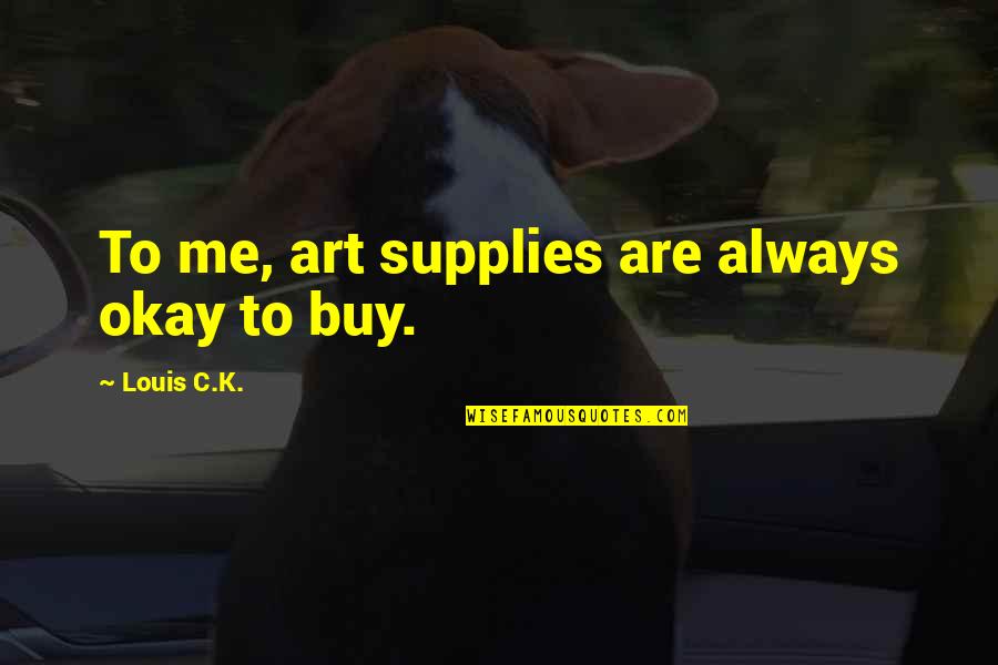 Stunners Sunglasses Quotes By Louis C.K.: To me, art supplies are always okay to