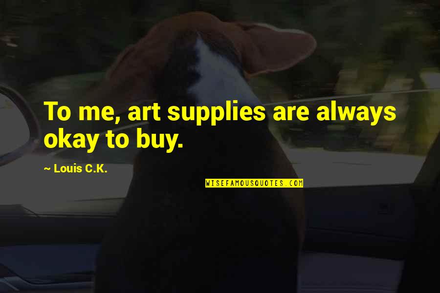 Stunners Sunglasses Quotes By Louis C.K.: To me, art supplies are always okay to Stunners Sunglasses Quotes By Louis C.K.: To me, art supplies are always okay to