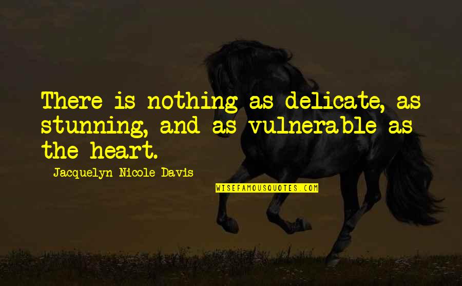 Stunning Love Quotes By Jacquelyn Nicole Davis: There is nothing as delicate, as stunning, and
