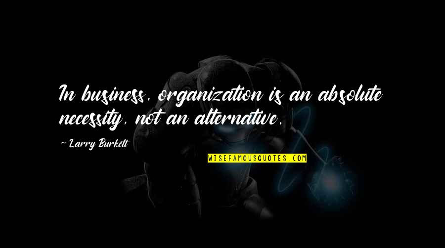 Stunning View Quotes By Larry Burkett: In business, organization is an absolute necessity, not