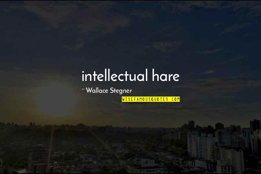Stunning View Quotes By Wallace Stegner: intellectual hare Stunning View Quotes By Wallace Stegner: intellectual hare