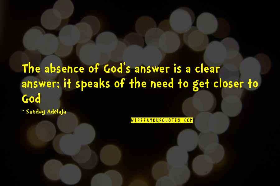 Stunningly Gorgeous Quotes By Sunday Adelaja: The absence of God's answer is a clear