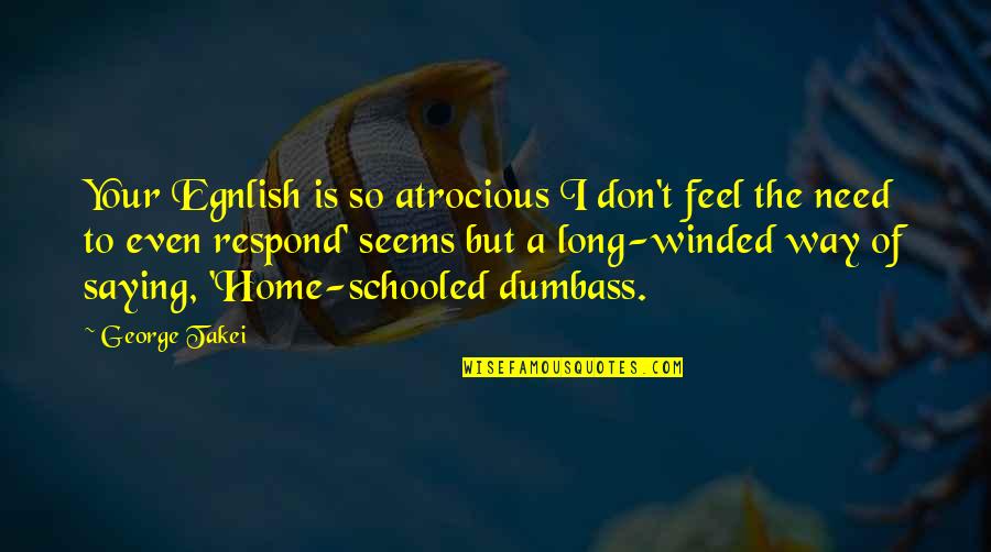 Stunpike Quotes By George Takei: Your Egnlish is so atrocious I don't feel Stunpike Quotes By George Takei: Your Egnlish is so atrocious I don't feel