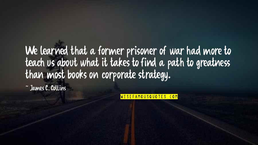 Stunt Groups Quotes By James C. Collins: We learned that a former prisoner of war Stunt Groups Quotes By James C. Collins: We learned that a former prisoner of war