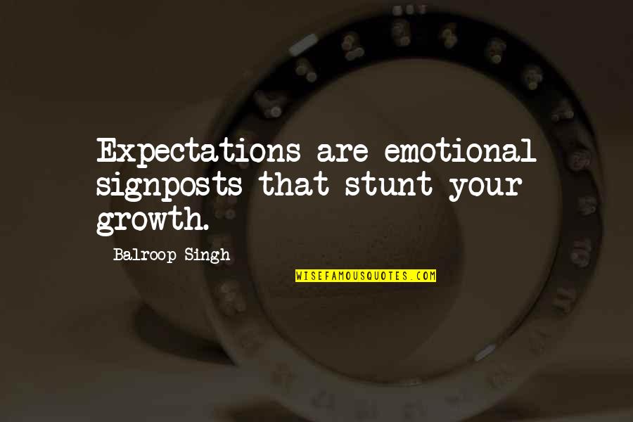 Stunt Quotes By Balroop Singh: Expectations are emotional signposts that stunt your growth.