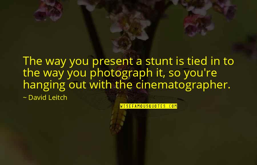 Stunt Quotes By David Leitch: The way you present a stunt is tied