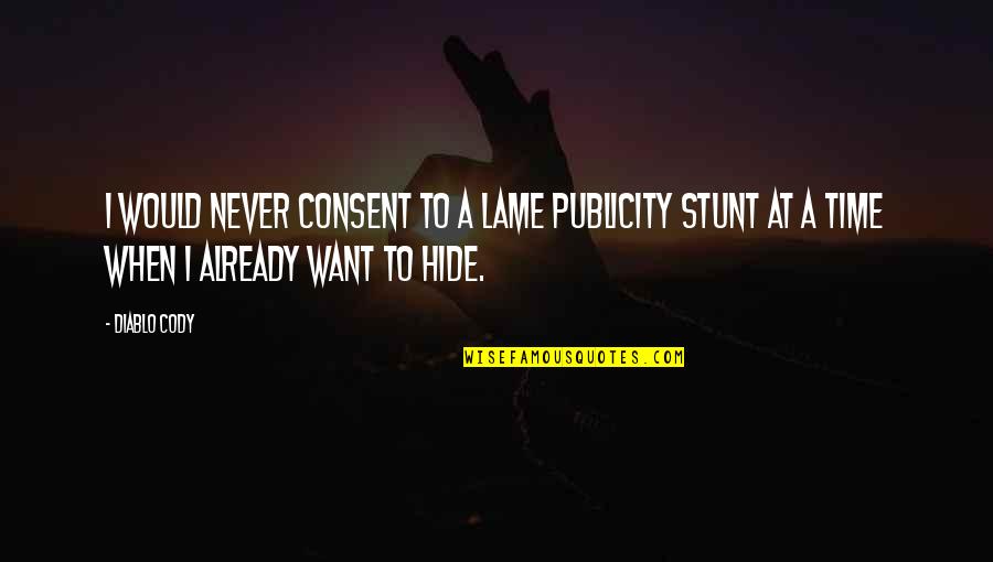 Stunt Quotes By Diablo Cody: I would never consent to a lame publicity