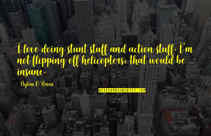 Stunt Quotes By Dylan O'Brien: I love doing stunt stuff and action stuff.