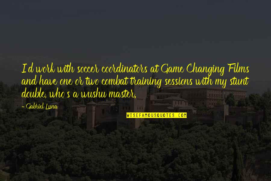 Stunt Quotes By Gabriel Luna: I'd work with soccer coordinators at Game Changing