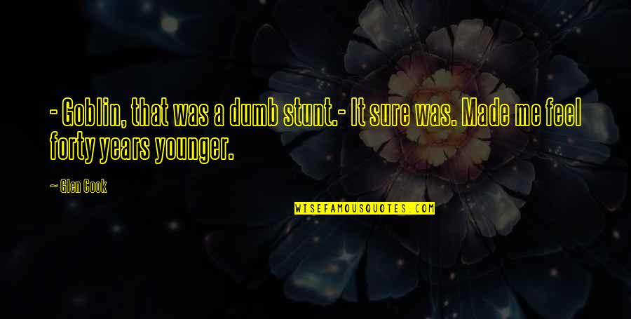 Stunt Quotes By Glen Cook: - Goblin, that was a dumb stunt.- It