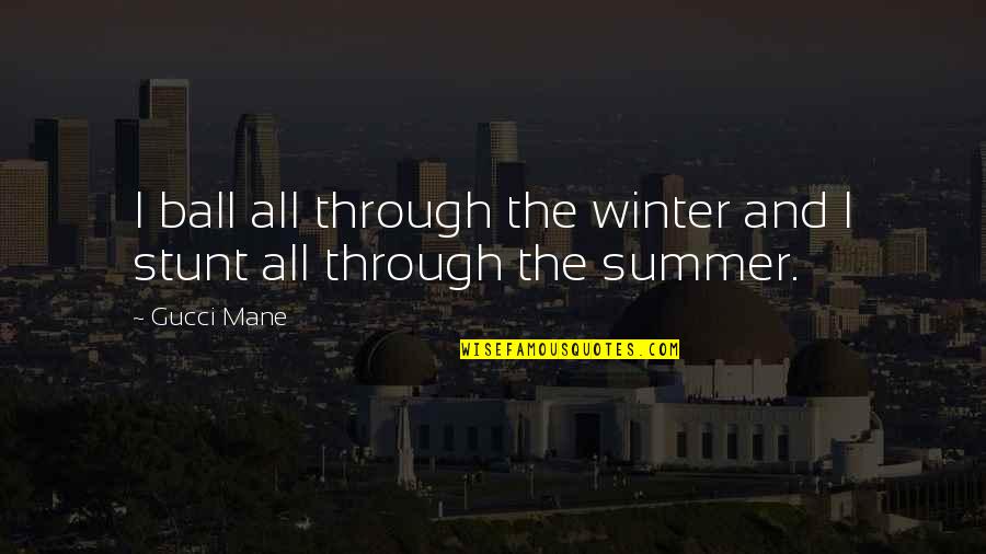 Stunt Quotes By Gucci Mane: I ball all through the winter and I