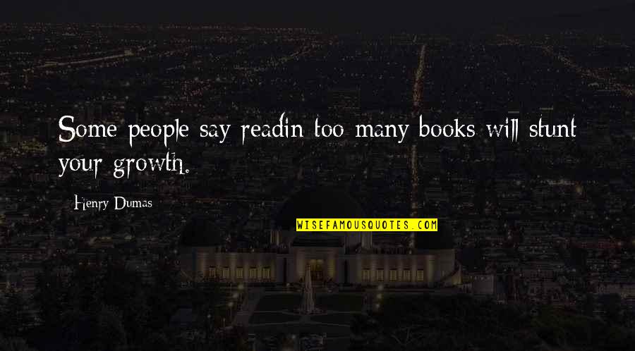Stunt Quotes By Henry Dumas: Some people say readin too many books will