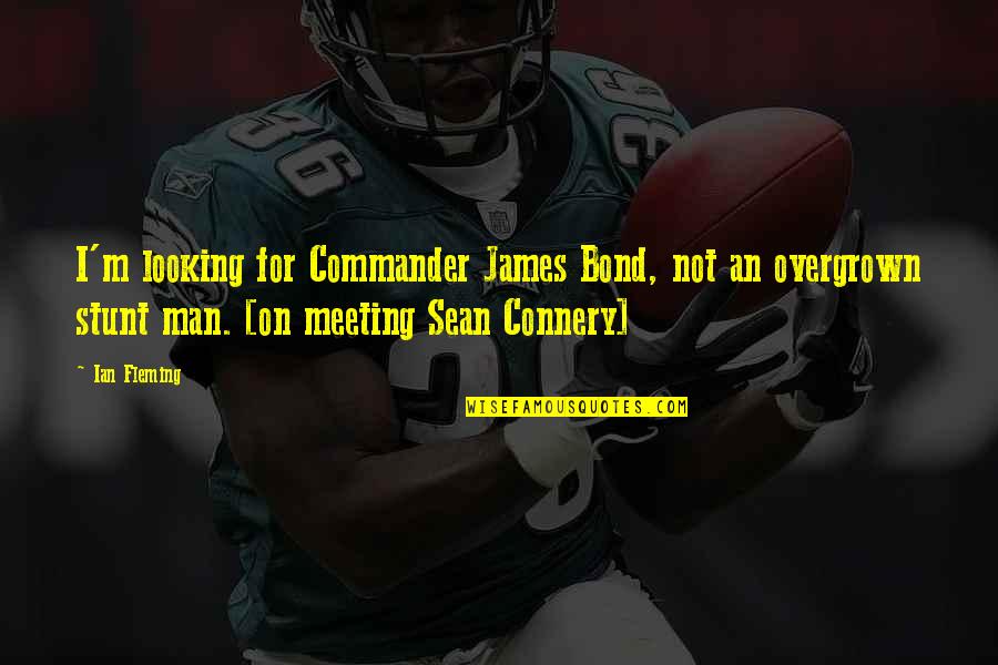 Stunt Quotes By Ian Fleming: I'm looking for Commander James Bond, not an