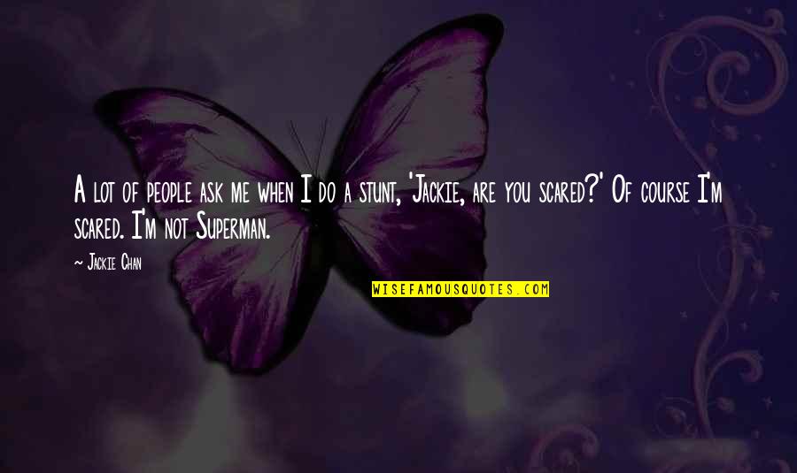 Stunt Quotes By Jackie Chan: A lot of people ask me when I