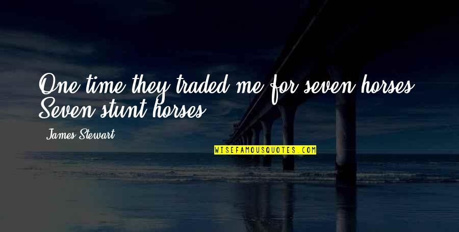 Stunt Quotes By James Stewart: One time they traded me for seven horses.