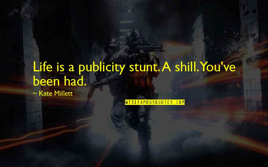 Stunt Quotes By Kate Millett: Life is a publicity stunt. A shill. You've