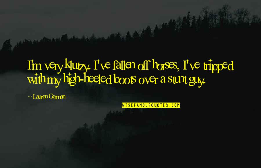 Stunt Quotes By Lauren German: I'm very klutzy. I've fallen off horses, I've