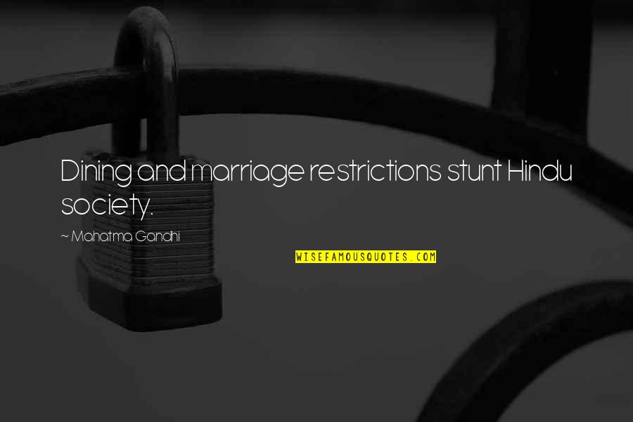 Stunt Quotes By Mahatma Gandhi: Dining and marriage restrictions stunt Hindu society.