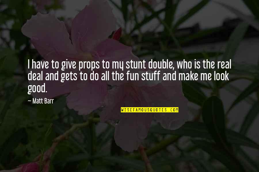 Stunt Quotes By Matt Barr: I have to give props to my stunt