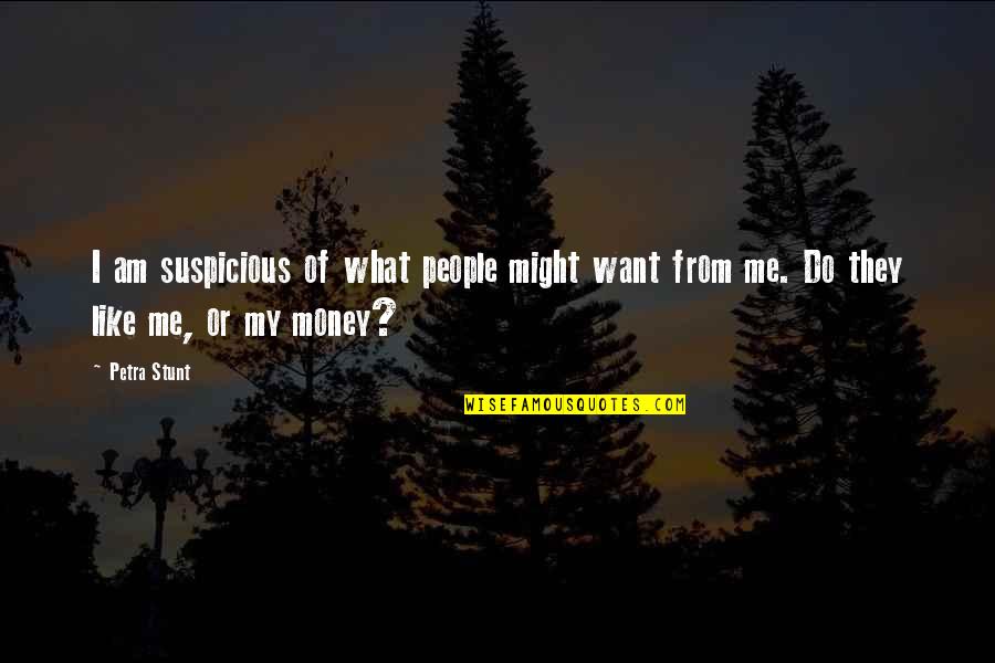 Stunt Quotes By Petra Stunt: I am suspicious of what people might want