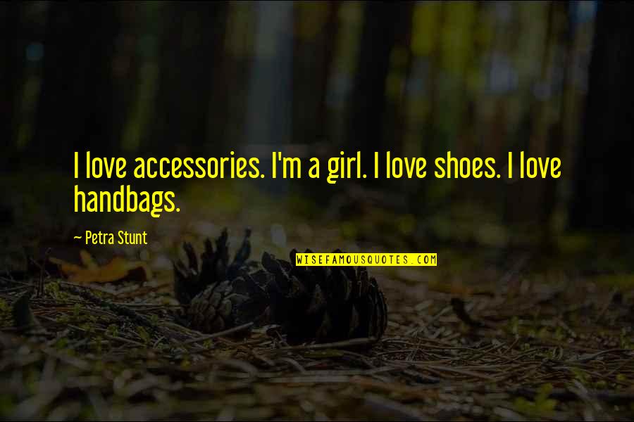 Stunt Quotes By Petra Stunt: I love accessories. I'm a girl. I love