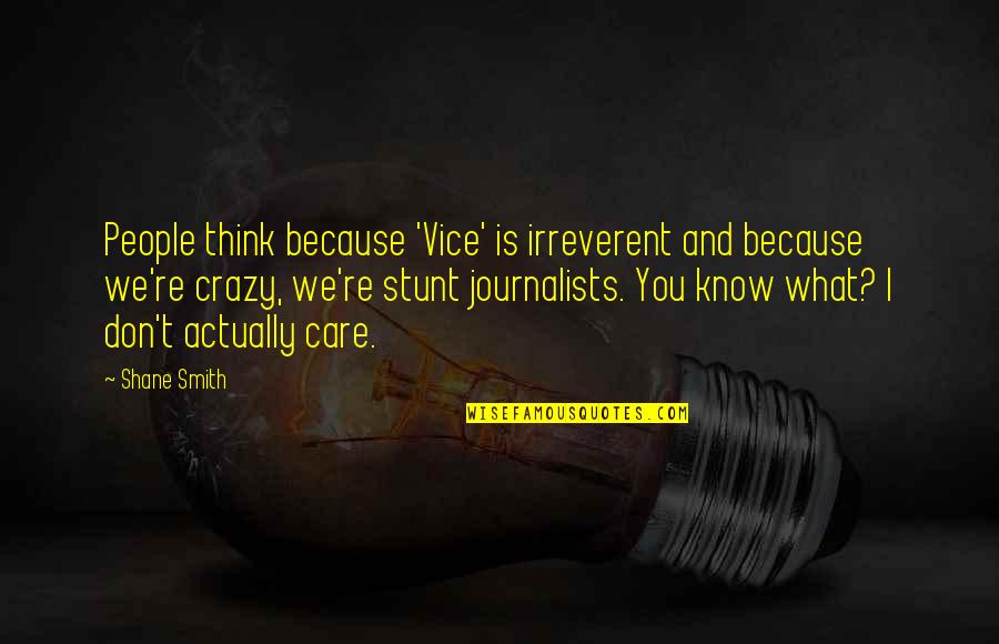Stunt Quotes By Shane Smith: People think because 'Vice' is irreverent and because