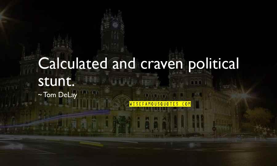 Stunt Quotes By Tom DeLay: Calculated and craven political stunt.