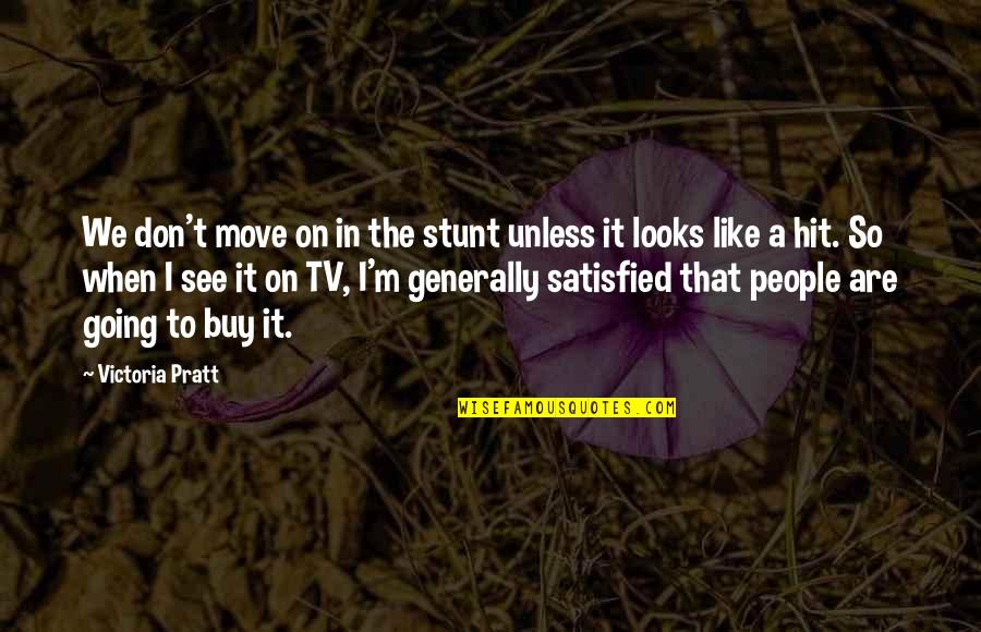 Stunt Quotes By Victoria Pratt: We don't move on in the stunt unless