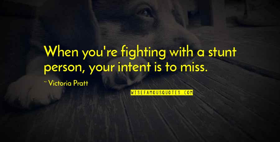 Stunt Quotes By Victoria Pratt: When you're fighting with a stunt person, your