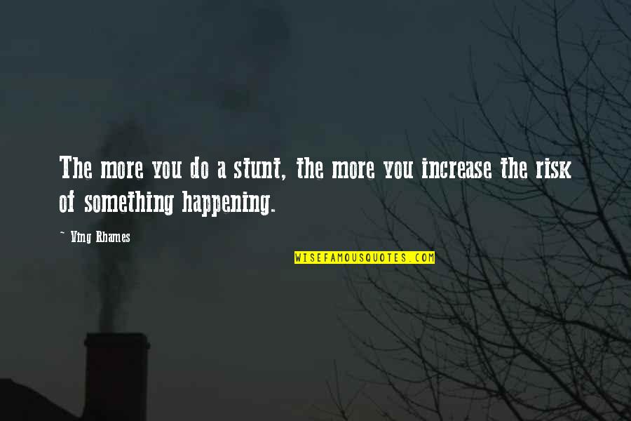 Stunt Quotes By Ving Rhames: The more you do a stunt, the more