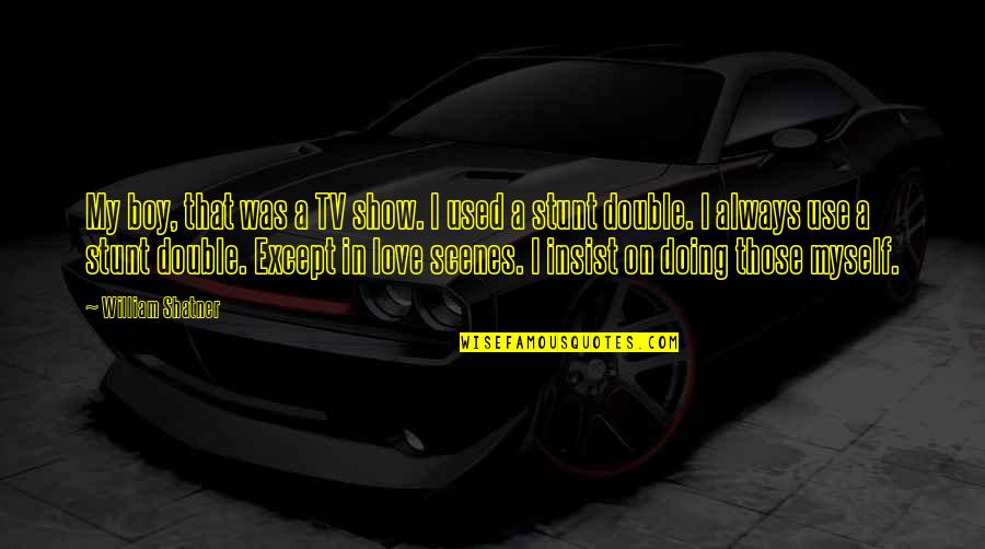Stunt Quotes By William Shatner: My boy, that was a TV show. I