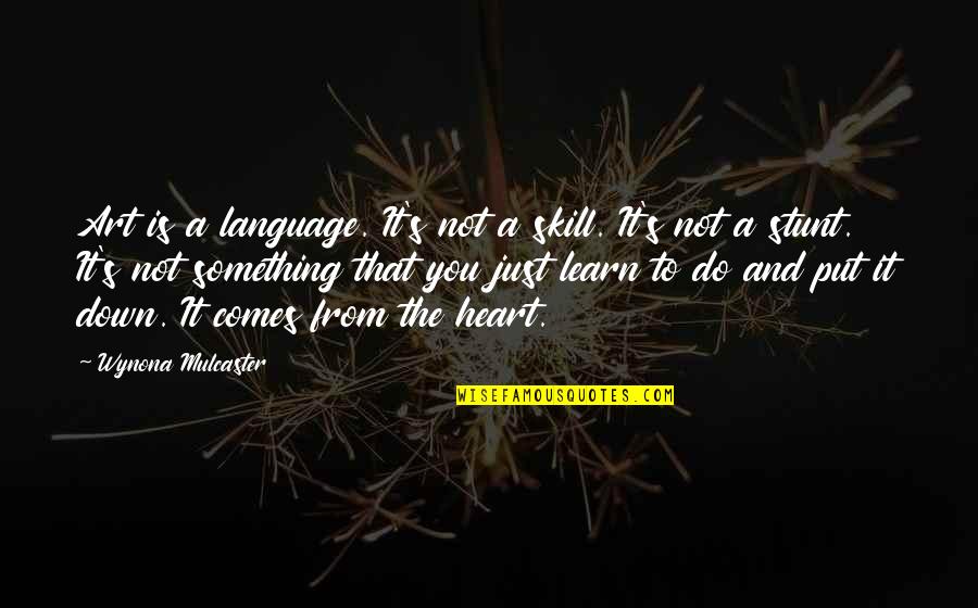 Stunt Quotes By Wynona Mulcaster: Art is a language. It's not a skill.
