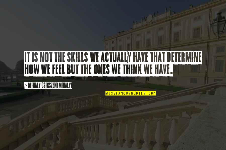 Stuntdouble Quotes By Mihaly Csikszentmihalyi: It is not the skills we actually have