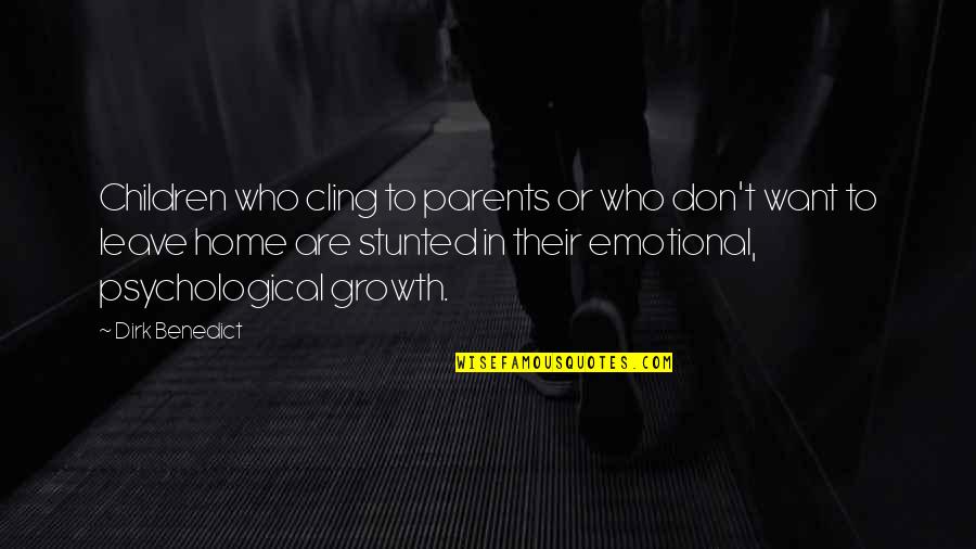 Stunted Growth Quotes By Dirk Benedict: Children who cling to parents or who don't Stunted Growth Quotes By Dirk Benedict: Children who cling to parents or who don't
