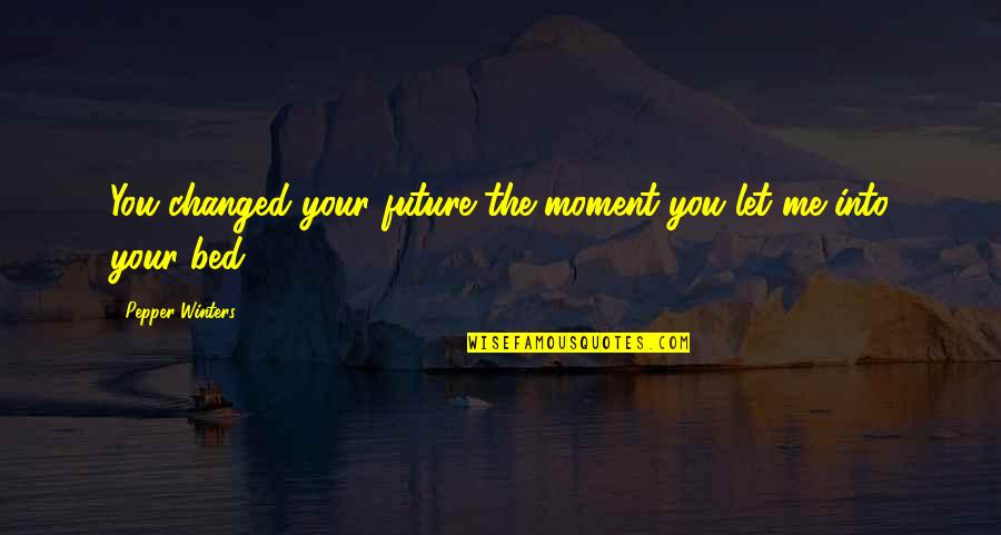 Stunted Growth Quotes By Pepper Winters: You changed your future the moment you let Stunted Growth Quotes By Pepper Winters: You changed your future the moment you let