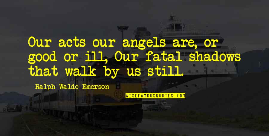Stuntin On Your Ex Quotes By Ralph Waldo Emerson: Our acts our angels are, or good or