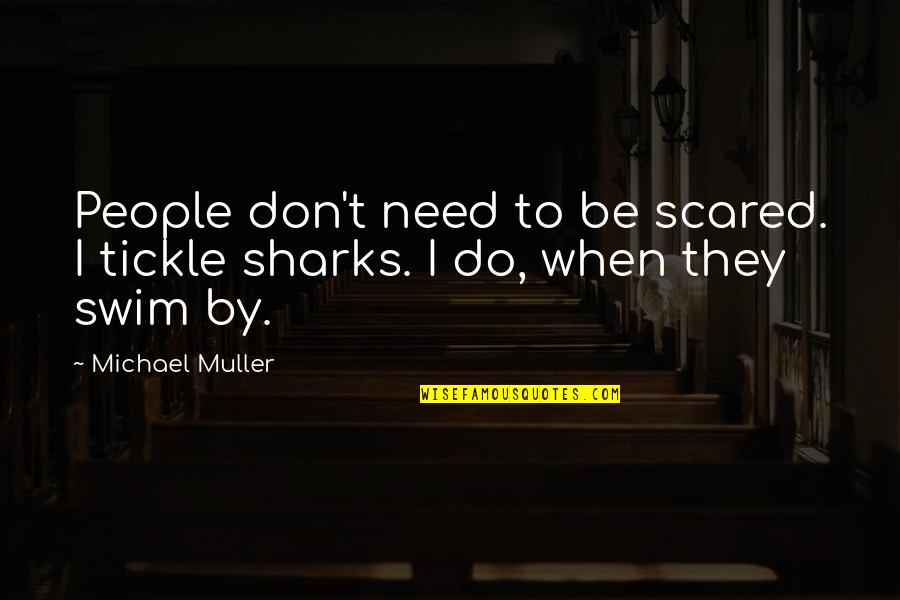 Stuntman Ignition Quotes By Michael Muller: People don't need to be scared. I tickle