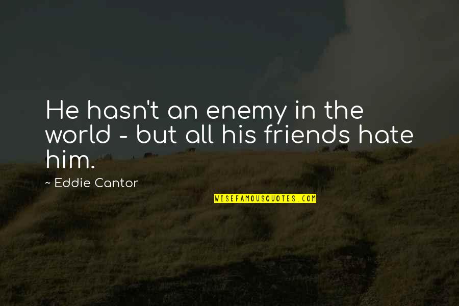 Stuntman Lopez Quotes By Eddie Cantor: He hasn't an enemy in the world -