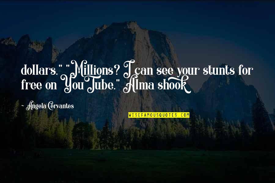 Stunts Quotes By Angela Cervantes: dollars." "Millions? I can see your stunts for