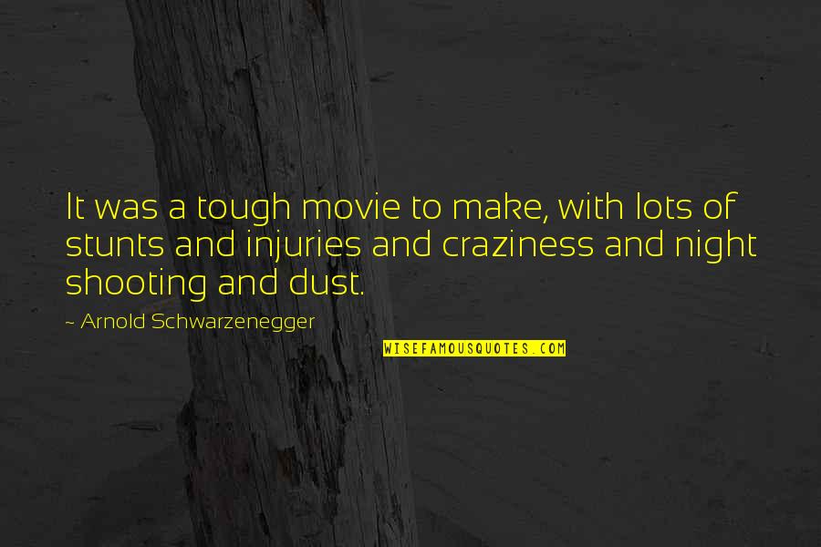 Stunts Quotes By Arnold Schwarzenegger: It was a tough movie to make, with