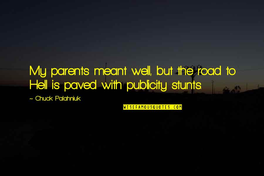 Stunts Quotes By Chuck Palahniuk: My parents meant well, but the road to