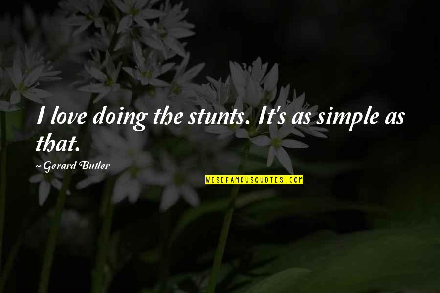 Stunts Quotes By Gerard Butler: I love doing the stunts. It's as simple