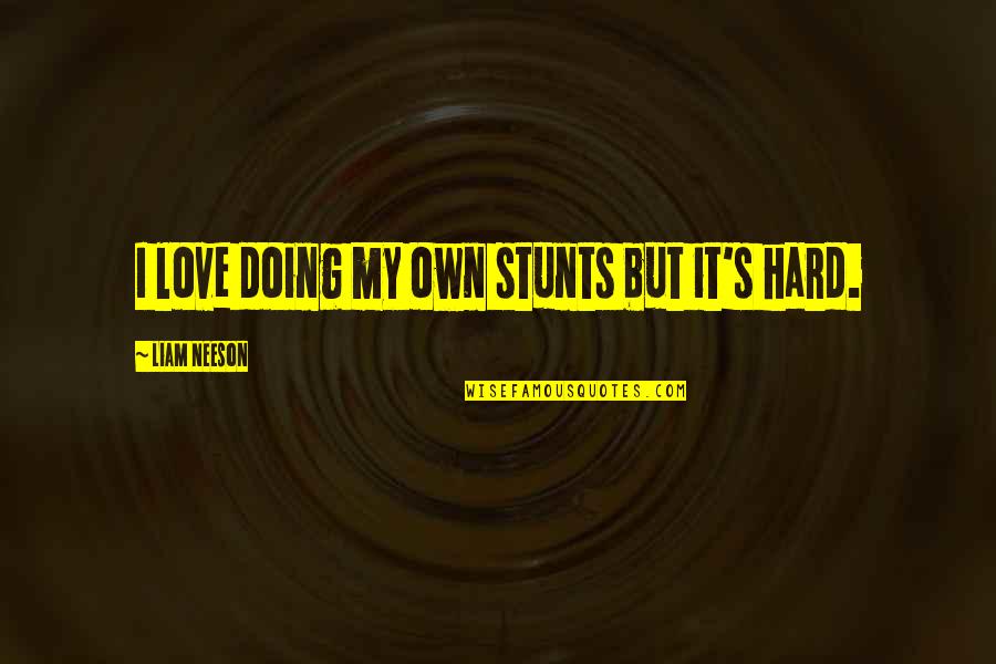 Stunts Quotes By Liam Neeson: I love doing my own stunts but it's Stunts Quotes By Liam Neeson: I love doing my own stunts but it's