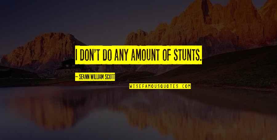 Stunts Quotes By Seann William Scott: I don't do any amount of stunts. Stunts Quotes By Seann William Scott: I don't do any amount of stunts.
