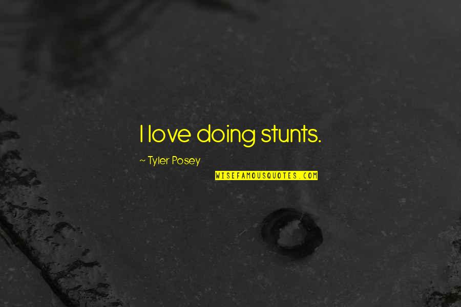 Stunts Quotes By Tyler Posey: I love doing stunts.